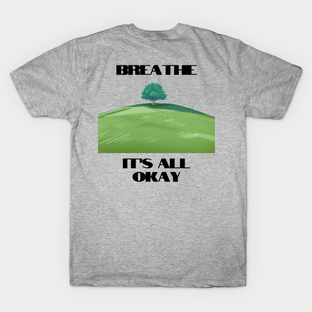Breathe its all okay tshirt by MbaireW